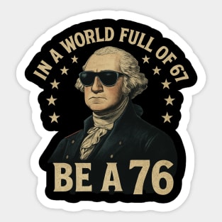 George-Washington-67-Meme-in-The-World-Full-of-67-to-Be-A-76 Sticker